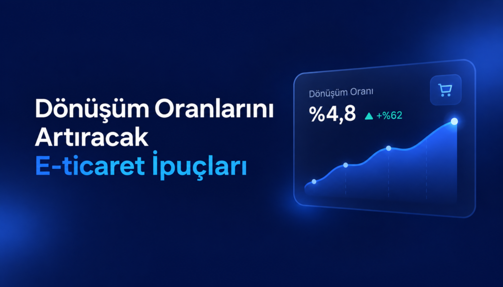 Dönüşüm Oranlarını Artıracak E-ticaret İpuçları