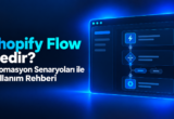 Shopify Flow Nedir? Otomasyon Senaryoları ile Kullanım Rehberi