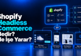 Shopify Headless Commerce Nedir?