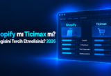 Shopify mı Ticimax mı? Hangisini Tercih Etmelisiniz? 2026